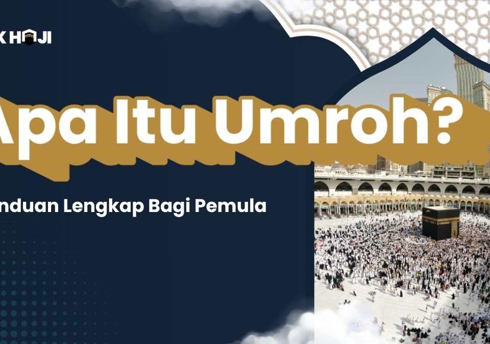 Apa Itu Umroh? Panduan Lengkap Bagi Pemula Pt Pak Haji Pergi Umroh